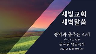 [새빛교회 새벽말씀] 풍악과 춤추는 소리 │ 누가복음 15장 25-32절 │ 김용일 담임목사 │ 2024년 12월 24일