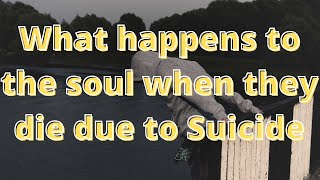 What happens to the soul when they die due to suicide?