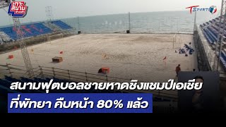 สนามฟุตบอลชายหาดชิงแชมป์เอเชีย พัทยา คืบหน้า 80% แล้ว | เกาะสนามข่าวเช้า | 11 มี.ค. 66 | T Sports 7