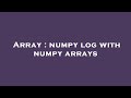 Array : numpy log with numpy arrays