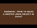 Android : How to make a nested Json object in Java?