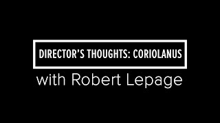 Robert Lepage on directing Shakespeare's Coriolanus at the Stratford Festival