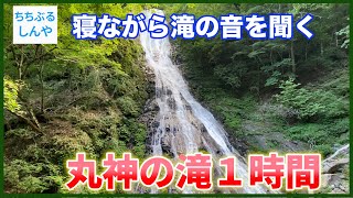 番外編【丸神の滝】１時間流しっぱなし日本の滝百選【ちちぶるしんや】