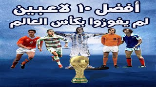 أفضل 10 أساطير في التاريخ لم يحالفهم التوفيق بالفوز بكأس العالم