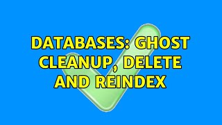 Databases: ghost cleanup, delete and reindex (2 Solutions!!)
