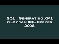 SQL : Generating XML file from SQL Server 2008