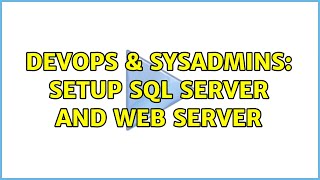 DevOps & SysAdmins: Setup SQL server and web server (3 Solutions!!)
