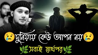 দুনিয়ায় কেউ আপন নয় সবাই স্বার্থপর _ আবু ত্বহা মুহাম্মদ আদনান _ Abu Taha Muhammad Adnan