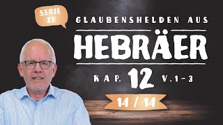 Das perfekte Vorbild für unser Glaubensleben (Heb 12,1-3)