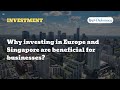 Why investing in Europe and Singapore are beneficial for businesses?