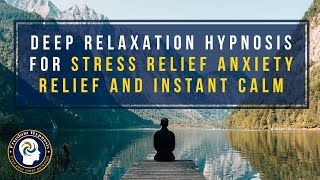 Deep Relaxation Hypnosis for Stress Relief Anxiety Relief and Instant Calm