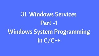 31. Windows Service - Part-1 - Windows System Programming in C/C++