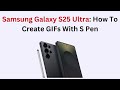 Samsung Galaxy S25 Ultra: How To Create GIFs With S Pen
