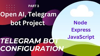 Open AI, Telegram bot Project - node express - 3 - Telegram Bot Configuration