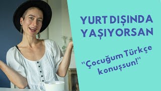 Yurt dışında yaşarken ÇOCUĞUMA NASIL TÜRKÇE ÖĞRETEBİLİRİM? Konuşma terapistinden 13 tavsiye.