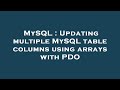 MySQL : Updating multiple MySQL table columns using arrays with PDO