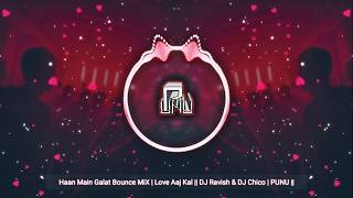 Haan Main Galat Bounce MiX | Love Aaj Kal || DJ Ravish & DJ Chico | PUNU ||
