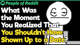 What Was the Moment You Realized That You Shouldn't Have Shown Up to a Date?