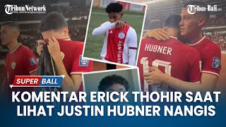 Komentar Erick Thohir Saat Lihat Justin Hubner Nangis Tersedu-sedu Usai Terima Gambar Noah Gesser