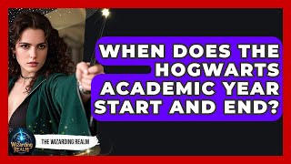 When Does the Hogwarts Academic Year Start and End? | The Wizarding Realm
