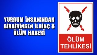 Yurdum İnsanından Birbirinden İlginç 8 Ölüm Haberi