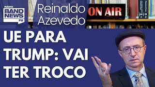 Reinaldo – União Europeia reage com dureza ao anúncio de Trump e deixa claro que haverá troco