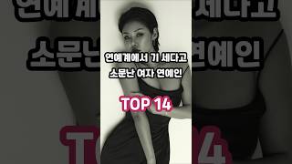 연예계에서 기 세다고 소문난 여자 연예인 TOP 14