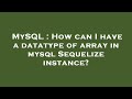 MySQL : How can I have a datatype of array in mysql Sequelize instance?