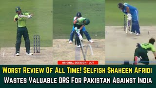 Worst Review Of All Time! Selfish Shaheen Afridi Wastes Valuable DRS For Pakistan Against India.