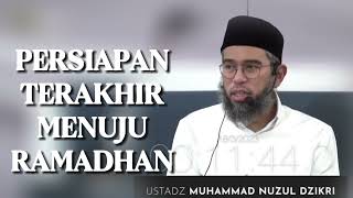 PERSIAPAN TERAKHIR MENUJU RAMADHAN || Ustadz Muhammad Nuzul Dzikri