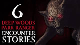 6 SCARY ENCOUNTER STORIES OF DEEP WOODS AND PARK RANGER STORIES
