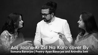 Aaj Jaane Ki Zid Na Karo Cover by Sumana Banerjee|Poetry-Ayan Banerjee and Anindita Sett