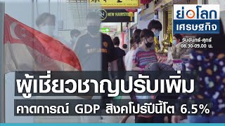 ผู้เชี่ยวชาญปรับเพิ่มคาดการณ์ GDP สิงคโปร์ปีนี้โต 6.5% l ย่อโลกเศรษฐกิจ 14 มิ.ย.64