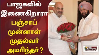 பாஜகவில் இணைகிறாரா பஞ்சாப் முன்னாள் முதல்வர் அமரிந்தர்?