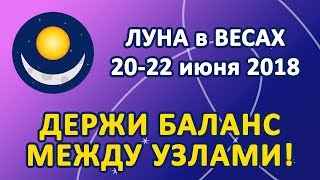 ЛУНА в знаке ВЕСЫ с 20 по 22 июня 2018. Держи баланс между Узлами!