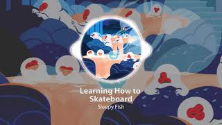 Sleepy Fish - Learning How to Skateboard | Study, Play, Relax and Dream with the best of Lofi