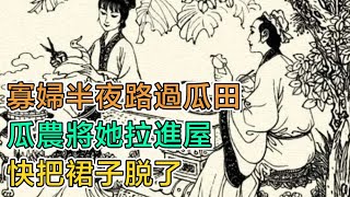 民間故事：寡婦半夜路過瓜田，瓜農將她拉進屋：快把裙子脫了