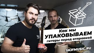 Как мы упаковываем гитары перед отправкой? Доставка и упаковка | SKIFMUSIC.RU