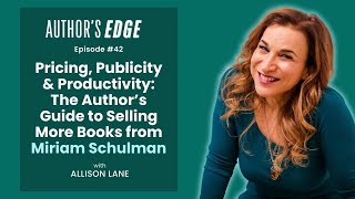 #42 Pricing, Publicity \u0026 Productivity: The Author’s Guide to Selling More Books from Miriam Schulman