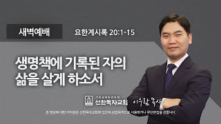 [선한목자교회] 새벽기도 2022년 01월 24일 | 생명책에 기록된 자의 삶을 살게 하소서 - 이우람 목사 [요한계시록 20:1-15]