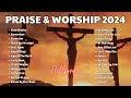 Praise and Worship Songs 2024 Playlist - Special Hillsong Worship Songs 2024 - Christian Songs