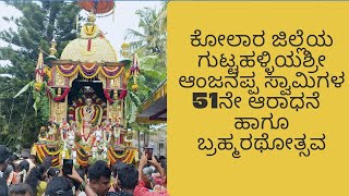 ಕೋಲಾರ ಜಿಲ್ಲೆಯ ಗುಟ್ಟಹಳ್ಳಿಯ ಶ್ರೀ ಆಂಜನಪ್ಪ ಸ್ವಾಮಿಗಳ 51ನೇ ಆರಾಧನೆ 30 ಹಾಗೂ ಬ್ರಹ್ಮರಥೋತ್ಸವ.