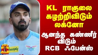 KL ராகுலை கழற்றிவிடும் லக்னோ.. ஆனந்த கண்ணீர் விடும் RCB ஃபேன்ஸ்