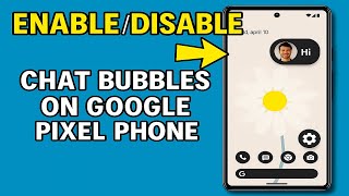 How To Enable Or Disable Chat Bubbles On Google Pixel Phone - Step By Step