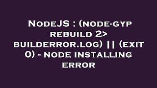 NodeJS : (node-gyp rebuild 2 builderror.log) || (exit 0) - node installing error