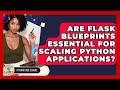 Are Flask Blueprints Essential For Scaling Python Applications? - Python Code School