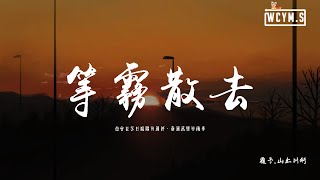 覆予,山止川行 - 等霧散去「他會在冬日暖陽等風停，春風萬裏等雨季」【動態歌詞/pīn yīn gē cí】