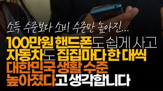 (※시청자댓글) 100만원 핸드폰도 쉽게 사고 자동차도 집집마다 한대씩...  대한민국 경제 수준 높아졌다고 생각합니다.