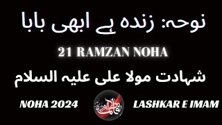 21 Ramzan Noha 2024 || ZINDA HAI ABHI BABA || Shahadat Mola Ali as || 😭🙏