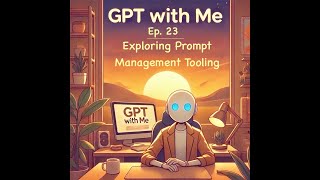 GPT with Me - Ep 23: Exploring Prompt Management Tooling